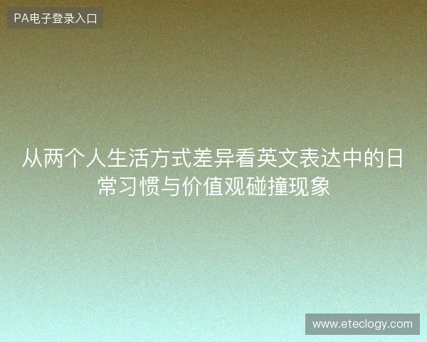 从两个人生活方式差异看英文表达中的日常习惯与价值观碰撞现象